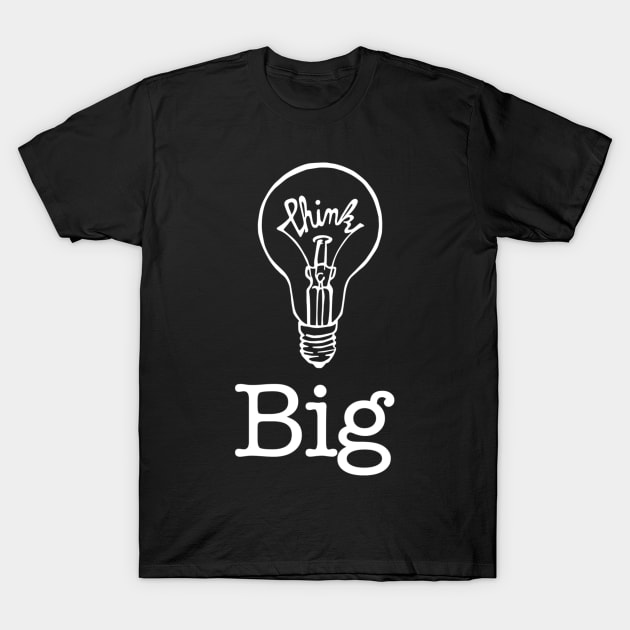 Think Big 2 T-Shirt by artfulfreddy